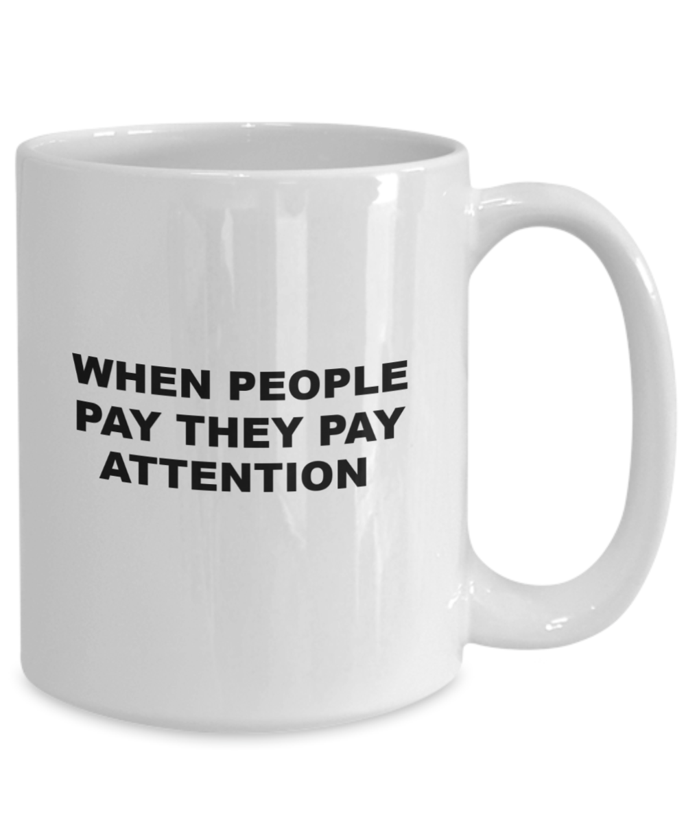 when people pay they pay attention gift coffee mug