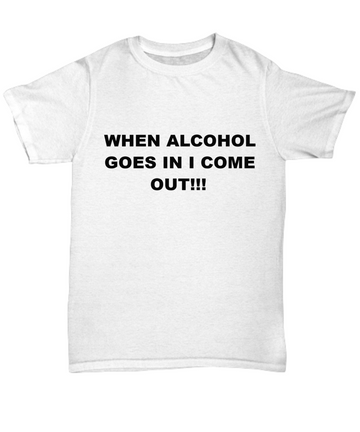 when alcohol goes in i come out unisex tee lose fit machine wash wont fade funny silly quote gift
