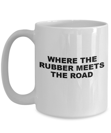 where the rubber meets road funny gift birthday holiday coffee mug