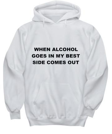 when alcohol goes in my best side comes out sweat shirt party funny lose fit tough stitches quote white sweatshirt black lettering gift