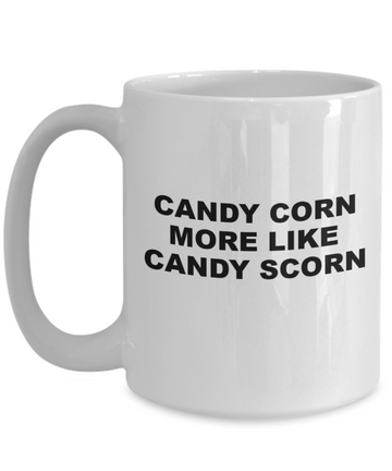 "Candy Corn More Like Candy Scorn Mug - 15 oz Ceramic - Microwave Safe - High Quality"